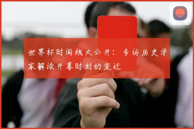 世界杯时间线大公开：专访历史学家解读开幕时刻的变迁