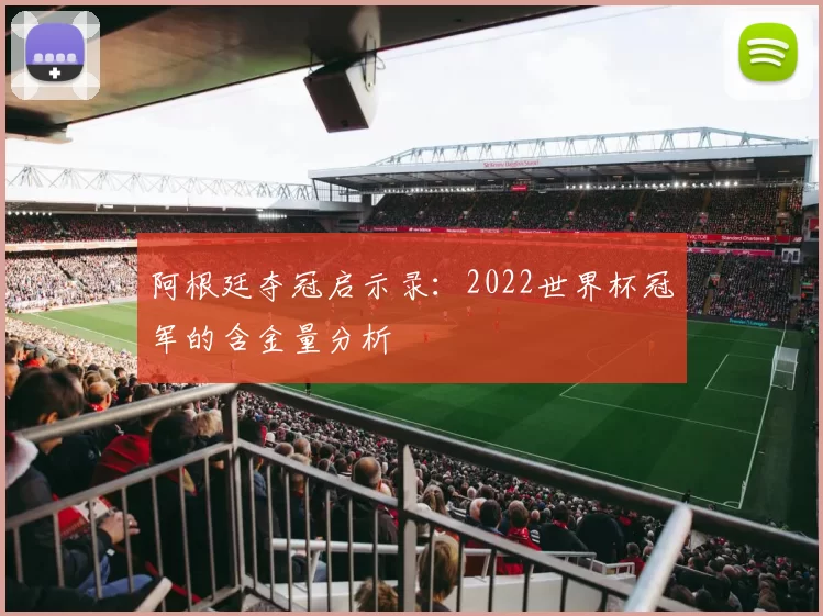 阿根廷夺冠启示录:2022世界杯冠军的含金量分析