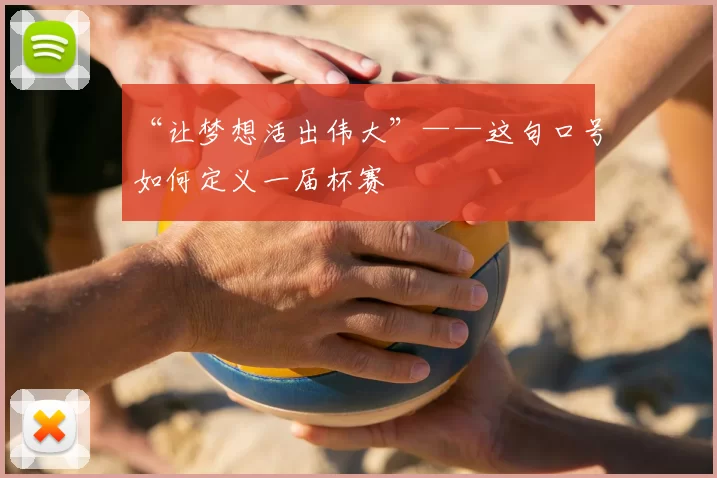 “让梦想活出伟大”——这句口号如何定义一届杯赛