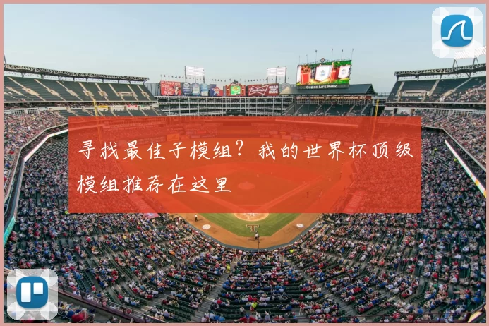 寻找最佳子模组?我的世界杯顶级模组推荐在这里