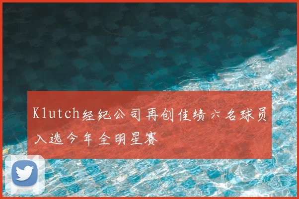Klutch经纪公司再创佳绩六名球员入选今年全明星赛