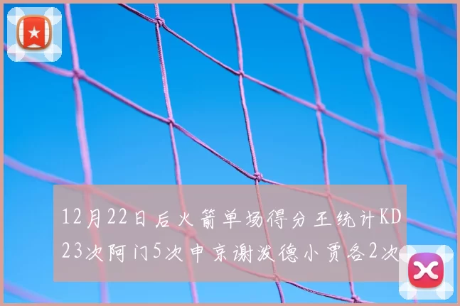12月22日后火箭单场得分王统计KD23次阿门5次申京谢泼德小贾各2次
