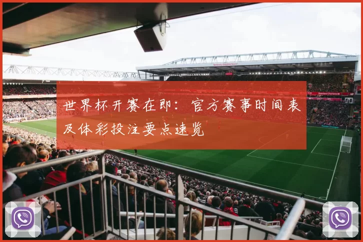 世界杯开赛在即：官方赛事时间表及体彩投注要点速览