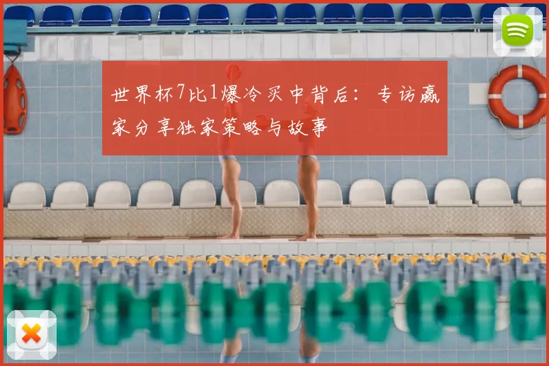 世界杯7比1爆冷买中背后：专访赢家分享独家策略与故事