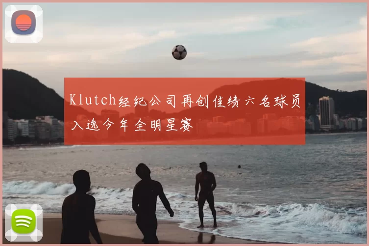 Klutch经纪公司再创佳绩六名球员入选今年全明星赛