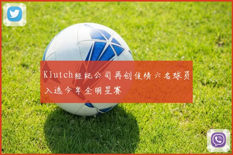 Klutch经纪公司再创佳绩六名球员入选今年全明星赛