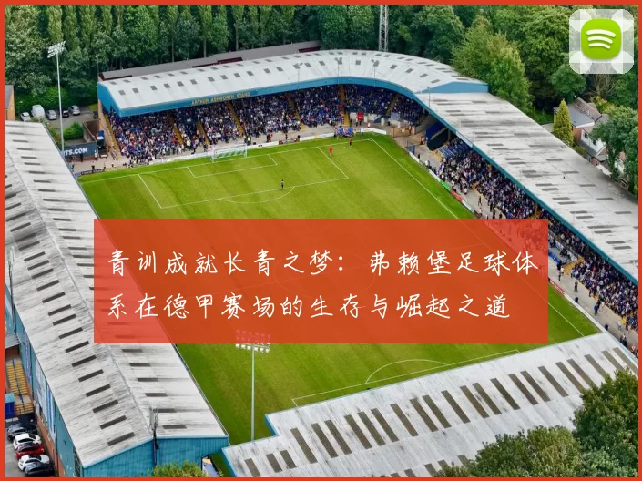 青训成就长青之梦：弗赖堡足球体系在德甲赛场的生存与崛起之道