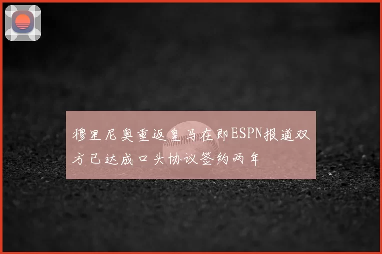 穆里尼奥重返皇马在即ESPN报道双方已达成口头协议签约两年