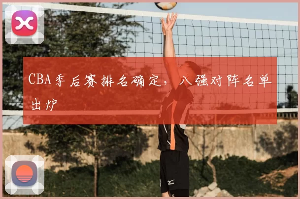 CBA季后赛排名确定,八强对阵名单出炉