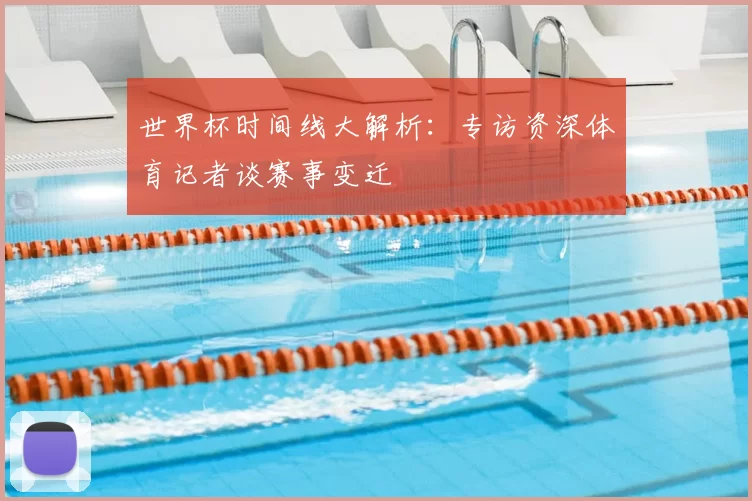 世界杯时间线大解析：专访资深体育记者谈赛事变迁