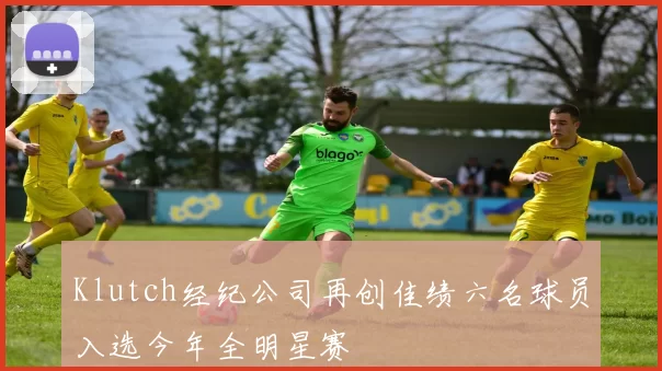 Klutch经纪公司再创佳绩六名球员入选今年全明星赛