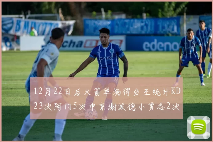 12月22日后火箭单场得分王统计KD23次阿门5次申京谢泼德小贾各2次