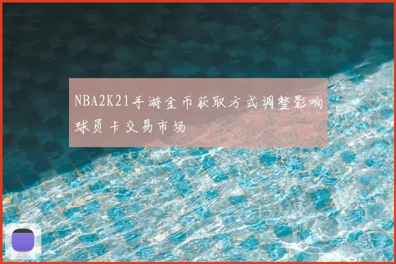 NBA2K21手游金币获取方式调整影响球员卡交易市场